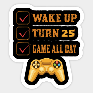 Wake up Turn 25 and Game all Day Sticker